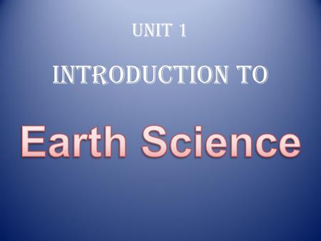 Unit 1 Introduction to. What is Earth Science? With a partner come up with a definition of Earth Science: