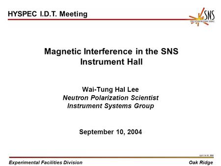 Experimental Facilities DivisionOak Ridge April 14-16, 2004 Magnetic Interference in the SNS Instrument Hall Wai-Tung Hal Lee Neutron Polarization Scientist.