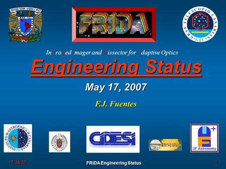 1 FRIDA Engineering Status 17/05/07 Engineering Status May 17, 2007 F.J. Fuentes InFraRed Imager and Dissector for Adaptive Optics.