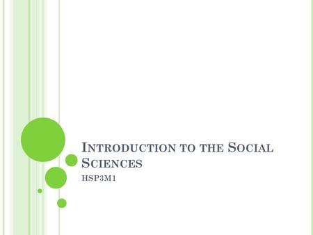 I NTRODUCTION TO THE S OCIAL S CIENCES HSP3M1. D EFINITIONS “...focuses on the contributions made by anthropology, psychology and sociology to an understanding.