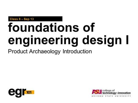 Foundations of engineering design I Class 8 – Sep 13 Product Archaeology Introduction.