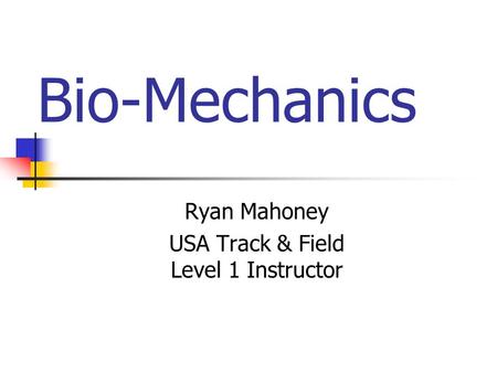 Bio-Mechanics Ryan Mahoney USA Track & Field Level 1 Instructor.