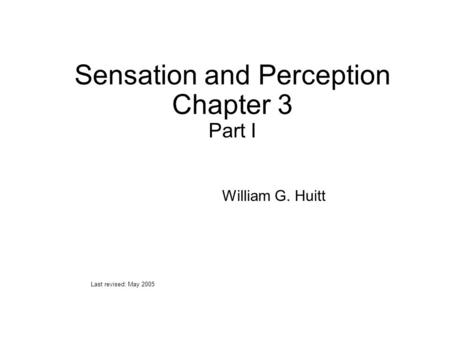 Sensation and Perception Chapter 3 Part I William G. Huitt Last revised: May 2005.