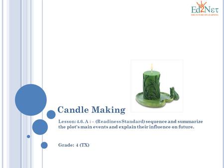 Candle Making Lesson: 4.6. A : – (Readiness Standard) sequence and summarize the plot's main events and explain their influence on future. Grade: 4 (TX)