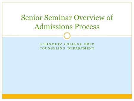 STEINMETZ COLLEGE PREP COUNSELING DEPARTMENT Senior Seminar Overview of Admissions Process.
