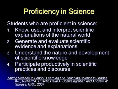 Proficiency in Science Students who are proficient in science: 1. Know, use, and interpret scientific explanations of the natural world 2. Generate and.