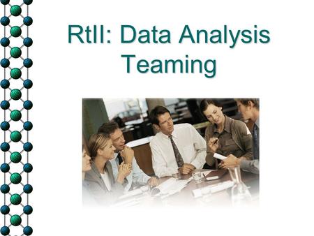 RtII: Data Analysis Teaming. Goals of Today’s Session  Compare and contrast types of collaborative teams Building-wide teams Grade-level teams Intervention.