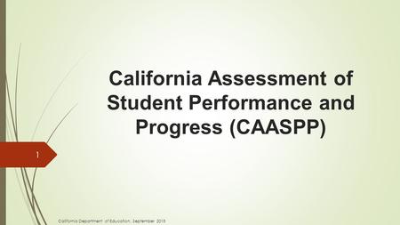 California Assessment of Student Performance and Progress (CAASPP) 1 California Department of Education, September 2015.