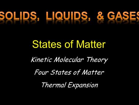 States of Matter Kinetic Molecular Theory Four States of Matter Thermal Expansion.