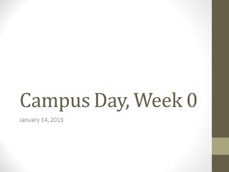 Campus Day, Week 0 January 14, 2015. Looking Ahead Enrollment update Associate Dean search BIT meetings Shelter in place drills and door locks.