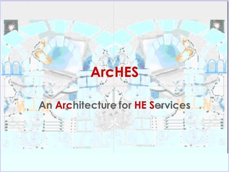 ArcHES An Architecture for HE Services. The Research Team Prof. L. Uden First Supervisor Dr. W. A. Eardley Second Supervisor Janet Francis Research Student.