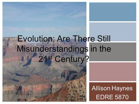 Evolution: Are There Still Misunderstandings in the 21 st Century? Allison Haynes EDRE 5870.
