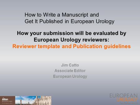 How your submission will be evaluated by European Urology reviewers: Reviewer template and Publication guidelines Jim Catto Associate Editor European Urology.