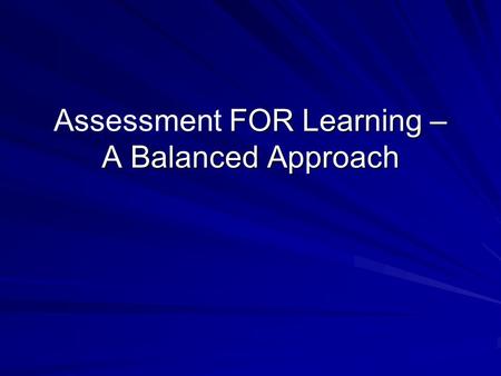 FOR Learning – A Balanced Approach Assessment FOR Learning – A Balanced Approach.