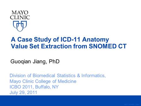 A Case Study of ICD-11 Anatomy Value Set Extraction from SNOMED CT Guoqian Jiang, PhD ©2011 MFMER | slide-1 Division of Biomedical Statistics & Informatics,