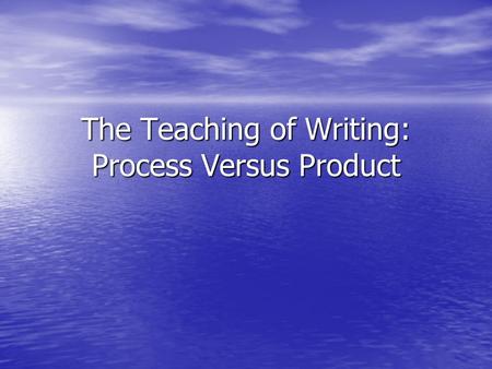The Teaching of Writing: Process Versus Product. Pedagogical strategies Advantaging or disadvantaging students’ outcomes Advantaging or disadvantaging.