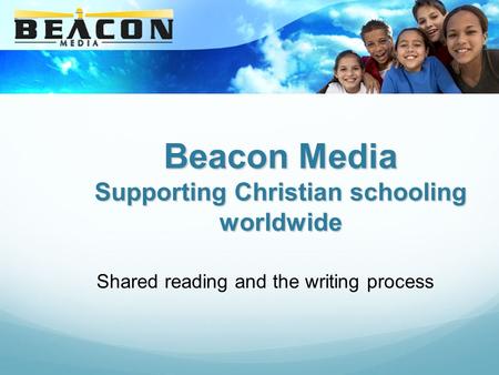 Beacon Media Supporting Christian schooling worldwide Shared reading and the writing process.