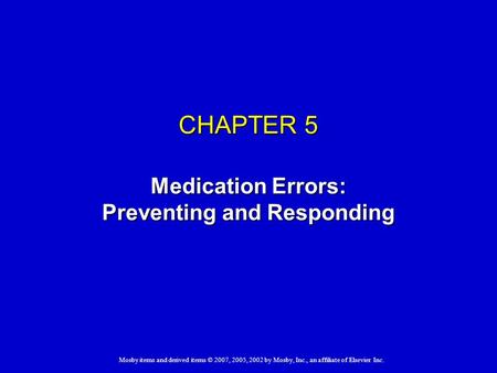 Mosby items and derived items © 2007, 2005, 2002 by Mosby, Inc., an affiliate of Elsevier Inc. CHAPTER 5 Medication Errors: Preventing and Responding.