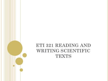 ETI 321 READING AND WRITING SCIENTIFIC TEXTS. L AST WEEK WE Listened to your research procedure, Saw whether you applied MLA style or not in your bibliography,