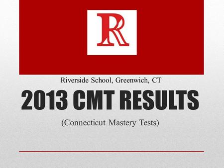 2013 CMT RESULTS (Connecticut Mastery Tests) Riverside School, Greenwich, CT.