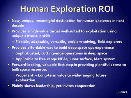 New, unique, meaningful destination for human explorers in next decade Provides a high-value target well-suited to exploitation using unique astronaut.