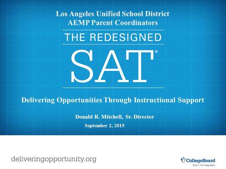 © 2014 The College Board Los Angeles Unified School District AEMP Parent Coordinators Delivering Opportunities Through Instructional Support September.
