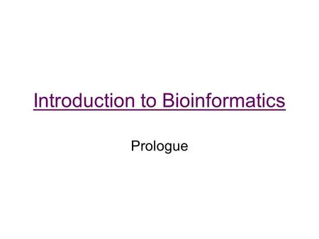 Introduction to Bioinformatics Prologue. Bioinformatics Living things have the ability to store, utilize, and pass on information Bioinformatics strives.