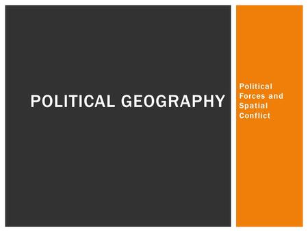 Political Forces and Spatial Conflict POLITICAL GEOGRAPHY.