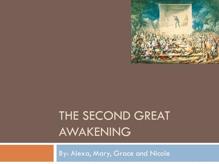 THE SECOND GREAT AWAKENING By: Alexa, Mary, Grace and Nicole.