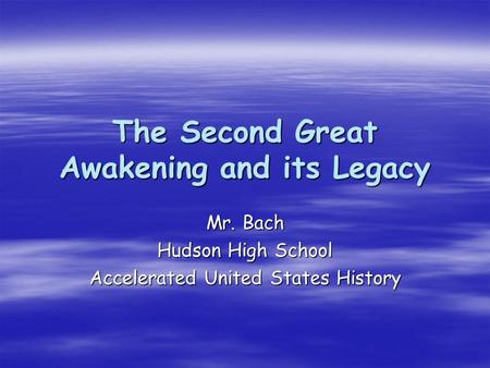The Second Great Awakening and its Legacy Mr. Bach Hudson High School Accelerated United States History.