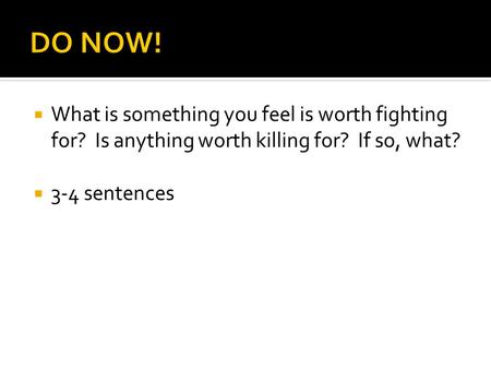  What is something you feel is worth fighting for? Is anything worth killing for? If so, what?  3-4 sentences.