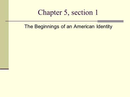 Chapter 5, section 1 The Beginnings of an American Identity.