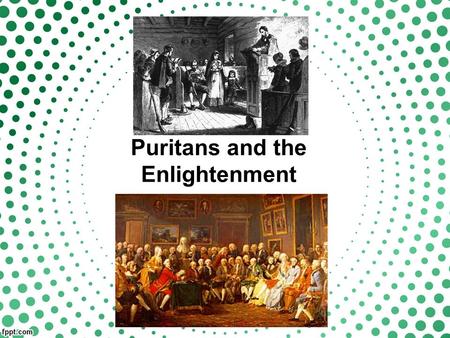 Puritans and the Enlightenment. What started it all? Early 1530s: England Catherine of AragonHenry VIIIAnne Bolyen.