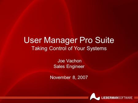 User Manager Pro Suite Taking Control of Your Systems Joe Vachon Sales Engineer November 8, 2007.