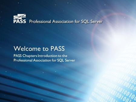 Welcome to PASS PASS Chapters Introduction to the Professional Association for SQL Server.
