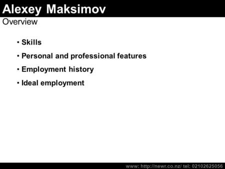 Alexey Maksimov Overview Skills Personal and professional features Employment history Ideal employment www:  tel: 02102625056.