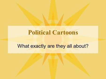 Political Cartoons What exactly are they all about?
