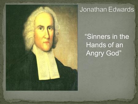 “Sinners in the Hands of an Angry God”. For Edwards, science, reason, and observation of the universe confirmed for him the existence of God. A brilliant.