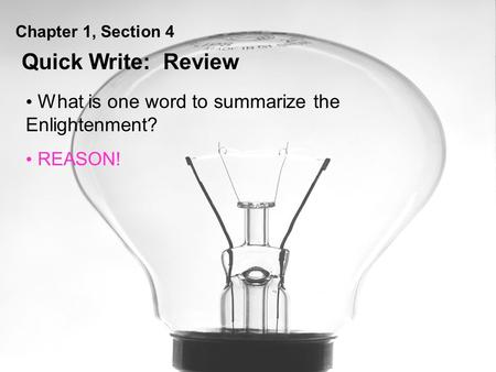 Chapter 1, Section 4 What is one word to summarize the Enlightenment? REASON! Quick Write: Review.