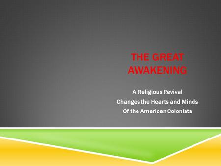 THE GREAT AWAKENING A Religious Revival Changes the Hearts and Minds Of the American Colonists.