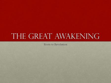 The Great awakening Roots to Revolution. The Great Awakening: CausesEffects.