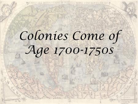Colonies Come of Age 1700-1750s. Rise of Slavery First Africans arrived in Jamestown in 1619 treated like indentured servants. Slavery not significant.