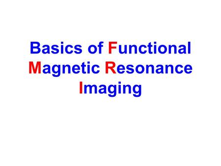 Basics of Functional Magnetic Resonance Imaging. How MRI Works Put a person inside a big magnetic field Transmit radio waves into the person –These energize