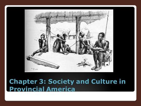 Chapter 3: Society and Culture in Provincial America.