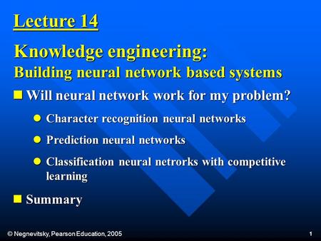 © Negnevitsky, Pearson Education, 2005 1 Will neural network work for my problem? Will neural network work for my problem? Character recognition neural.