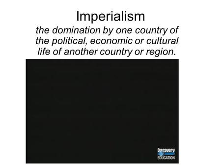 Imperialism the domination by one country of the political, economic or cultural life of another country or region.