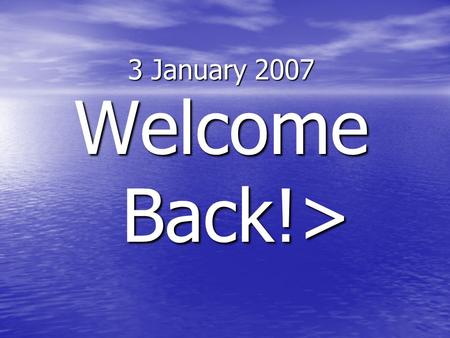 3 January 2007 Welcome Back!> 3 January 2007 Take out a sheet of paper and put an MLA heading on it. >