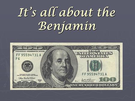It’s all about the Benjamin. Benjamin Franklin ► To learn more about Benjamin Franklin, read pages 104, 136 – 138.