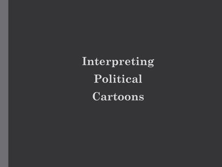 Interpreting Political Cartoons. To interpret cartoons: Previous cultural knowledge is usually required. cartoons rely on literary allusions and historical.