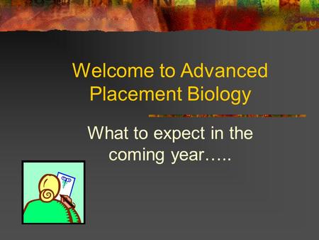 Welcome to Advanced Placement Biology What to expect in the coming year…..